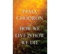 How We Live Is How We Die by Pema Choedroen Pema Choedroen (Auteur)
