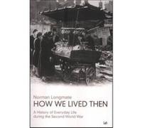 How We Lived Then: A History of Everyday Life During the Second World War Longmate, Norman (Auteur)