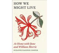 How We Might Live: At Home with Jane and William Morris