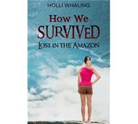 How We Survived Lost in the Amazon A Thrilling Adventure Book for preteens and teens ages 1116 - Holli Whaling - Amazon Digital Services LLC KDP - Livre e Holli WhalingHolli Whaling (Auteur)