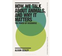 How We Talk about Animals, and Why It Matters: The Power of Discourse