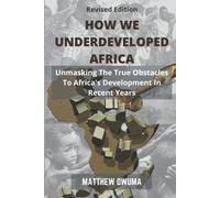 How We Underdeveloped Africa: Unmasking The True Obstacles To Africas Development In Recent Years