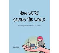 How We're Saving the World: Powering Our World and Our Future