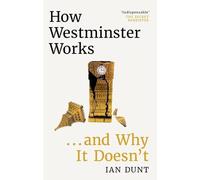 How Westminster Works . . . and Why It Doesn't: The instant Sunday Times bestseller from the ultimate political insider