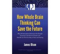 How Whole Brain Thinking Can Save the Future by James James Olson Olson James James Olson Olson (Auteur)