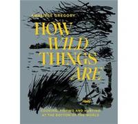 How Wild Things Are by Analiese Gregory Analiese Gregory (Auteur)
