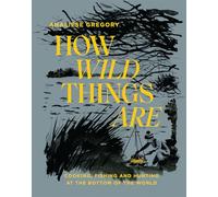 How Wild Things Are: Cooking, Fishing and Hunting at the Bottom of the World