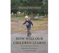 How Will Our Children Learn? Choosing Better Schools: Educational Excellence In Every Postcode