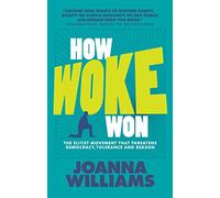How Woke Won: The Elitist Movement That Threatens Democracy, Tolerance and Reason