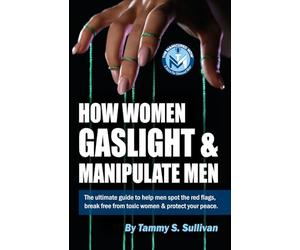 How Women Gaslight And Manipulate Men: The Manicured Mom's ultimate guide to help men spot the red flags, break free from toxic women & protect your peace.
