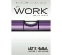 How Work Gets Done: Business Process Management, Basics and Beyond Mahal, Artie (Auteur)