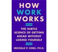 How Work Works - Michelle P. King - HarperCollins Publishers Inc - Livre en Anglais - Hardback Michelle P. KingMichelle P. King (Auteur)