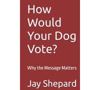 How Would Your Dog Vote?: Why the Message Matters