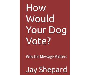 How Would Your Dog Vote?: Why the Message Matters