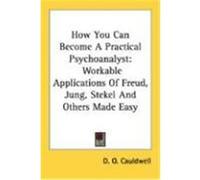 How You Can Become a Practical Psychoanalyst: Workable Applications of Freud, Jung, Stekel and Others Made Easy Cauldwell, D. O. (Auteur)