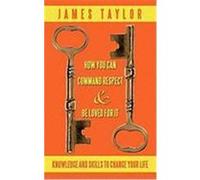 How You Can Command Respect and Be Loved for It: Knowledge and Skills to Change Your Life James Taylor, Taylor (Auteur)