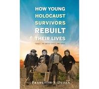 How Young Holocaust Survivors Rebuilt Their Lives: France, Israel, and the United States (Studies in Antisemitism) - [Livre en VO] Francoise Ouzan (Auteur)