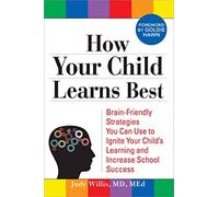 How Your Child Learns Best: Brain-friendly Strategies You Can Use to Ignite Your Child's Learning and Increase School Success