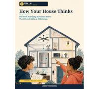 How Your House Thinks: See How Everyday Machines Work - Then Decide Where AI Belongs