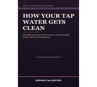 How Your Tap Water Gets Clean: The hidden journey from river to glass, revealed through science, history, and engineering.
