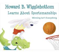 Howard B. Wigglebottom Learns About Sportsmanship: Winning Isn't Everything