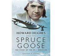Howard Hughes and the Spruce Goose: The Story of the Hk-1 Hercules
