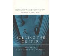 Howard Wesley Johnson: Holding The Center - Memoirs Of A Lif