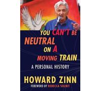 Howard Zinn You Can't Be Neutral on a Moving Train (Poche)