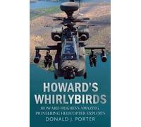 Howard's Whirlybirds: Howard Hughes' Amazing Pioneering Helicopter Exploits