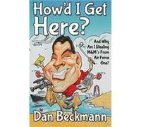 Howd I Get Here And Why Am I Stealing MMs From Air Force One by Dan Beckmann Dan Beckmann (Auteur)