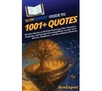 Howexpert Guide To 1001+ Quotes: The Best Quotes Of All Time Featuring 1001+ Timeless, Inspiring, And Thought-Provoking Words On Life, Love, Success, Happiness, And Everything In Between