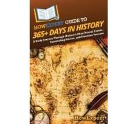Howexpert Guide To 365+ Days In History: A Daily Journey Through Historys Most Pivotal Events, Fascinating Stories, And Timeless Lessons