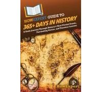 Howexpert Guide To 365+ Days In History: A Daily Journey Through Historys Most Pivotal Events, Fascinating Stories, And Timeless Lessons