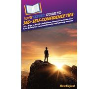 HowExpert Guide to 365+ Self-Confidence Tips: 365+ Tips to Build Confidence, Master Emotions, and Live Boldly for Personal Growth and Lifelong Success