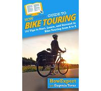 HowExpert Guide to Bike Touring: 101 Tips to Start, Learn, and Succeed in Bike Touring from A to Z