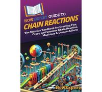 Howexpert Guide To Chain Reactions: The Ultimate Handbook For Creating Fun, Crazy, And Creative Chain Reaction Machines & Domino Effects