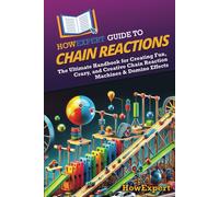 Howexpert Guide To Chain Reactions: The Ultimate Handbook For Creating Fun, Crazy, And Creative Chain Reaction Machines & Domino Effects