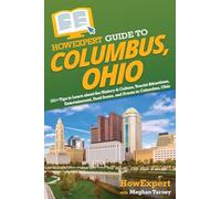 HowExpert Guide to Columbus, Ohio: 101+ Tips to Learn about the History & Culture, Tourist Attractions, Entertainment, Food Scene, and Events in Columbus, Ohio