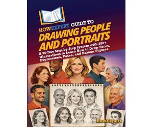 HowExpert Guide to Drawing People and Portraits: A 36-Day Step-by-Step System with 200+ Illustrations to Learn How to Draw Faces, Expressions, Poses, and Human Figures