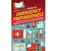 HowExpert Guide to Emergency Preparedness: The Ultimate Handbook for Disaster Planning, Emergency Preparedness, and Survival Strategies
