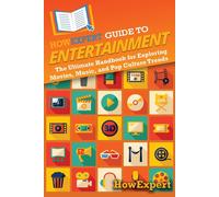 Howexpert Guide To Entertainment: The Ultimate Handbook For Exploring Movies, Music, And Pop Culture Trends