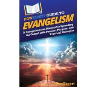 HowExpert Guide to Evangelism: A Comprehensive Manual for Spreading the Gospel with Passion, Purpose, and Practical Strategies
