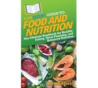 HowExpert Guide to Food and Nutrition: The Ultimate Handbook for Healthy Eating, Meal Planning, and Balanced Nutrition