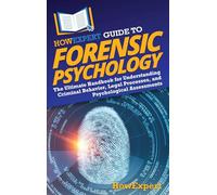 HowExpert Guide to Forensic Psychology: The Ultimate Handbook for Understanding Criminal Behavior, Legal Processes, and Psychological Assessments