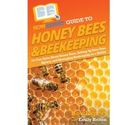 HowExpert Guide to Honey Bees & Beekeeping: 101 Fun Facts About Honey Bees, Setting Up Your Own Apiary, and Managing Beekeeping as a Hobby