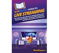 HowExpert Guide to Live Streaming: The Ultimate Handbook for Building Your Live Streaming Channel, Growing Your Audience, and Monetizing Your Live Streams