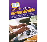 HowExpert Guide to NaNoWriMo: 101 Tips to Learn How to Develop Characters, Plots, and Storylines to Write a Novel in a Month