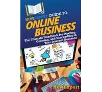 Howexpert Guide To Online Business: The Ultimate Handbook For Starting, Growing, And Succeeding In Your Internet Business