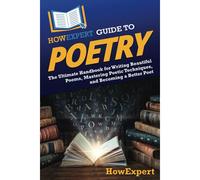 Howexpert Guide To Poetry: The Ultimate Handbook For Writing Beautiful Poems, Mastering Poetic Techniques, And Becoming A Better Poet
