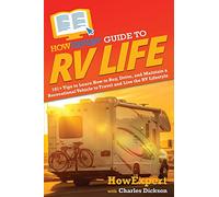 HowExpert Guide to RV Life: 101+ Tips to Learn How to Buy, Drive, and Maintain a Recreational Vehicle to Travel and Live the RV Lifestyle